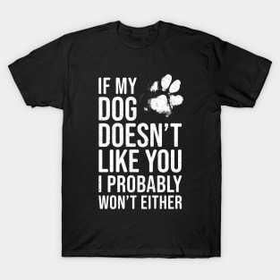 Funny Dog Lover - If My Dog Doesn't Like You, I Probably Won't Either T-Shirt